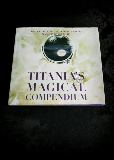 Titania's Magical Compendium: Spells and Rituals to Bring a Little Magic into Your Life